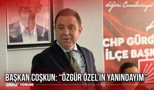 Başkan Coşkun: “Özgür Özel’in Yanındayım”