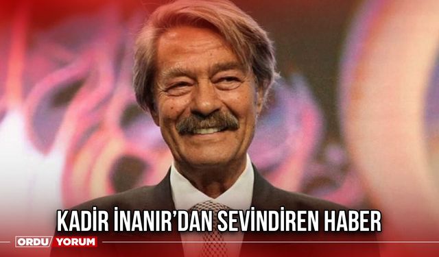 Kadir İnanır’dan Sevindiren Haber