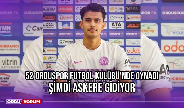 52 Orduspor Futbol Kulübü'nde Oynadı Şimdi Askere Gidiyor