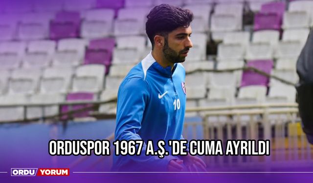 Orduspor 1967 A.Ş.'de Cuma Ayrıldı