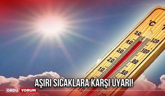 Aşırı Sıcaklara Karşı Uyarı!