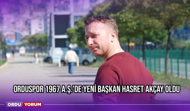 Orduspor 1967 A.Ş.'de Yeni Başkan Hasret Akçay Oldu