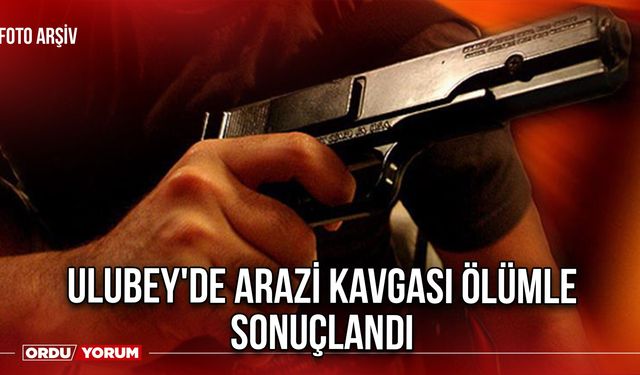 Ulubey'de Arazi Kavgası Ölümle Sonuçlandı