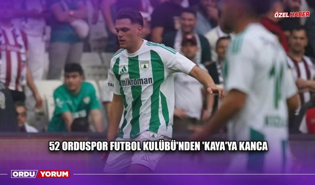 52 Orduspor Futbol Kulübü'nden 'Kaya'ya Kanca