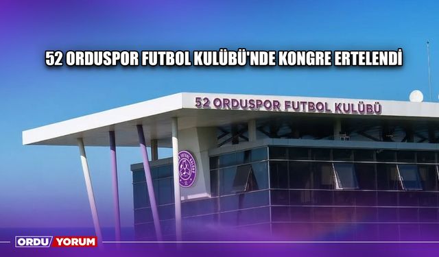 52 Orduspor Futbol Kulübü'nde Kongre Ertelendi