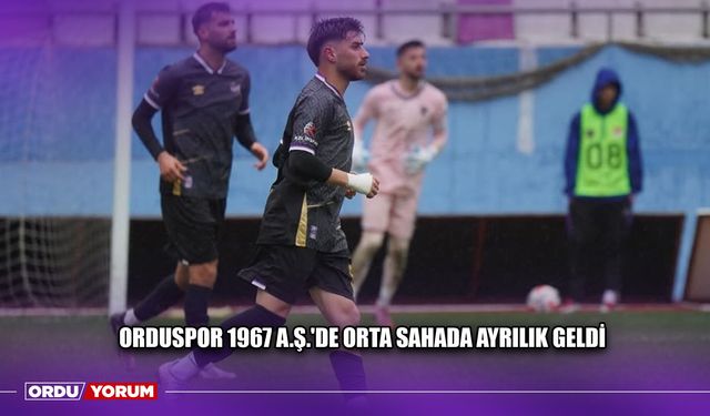 Orduspor 1967 A.Ş.'de Orta Sahada Ayrılık Geldi