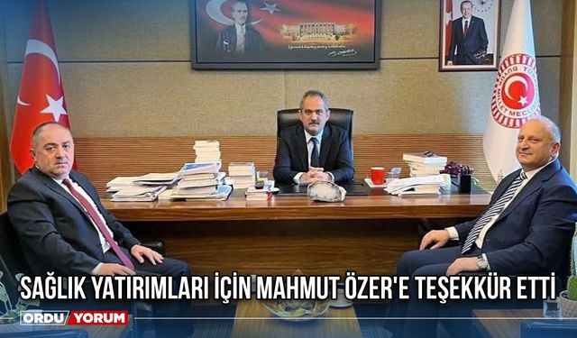 Sağlık Yatırımları İçin Mahmut Özer'e Teşekkür Etti
