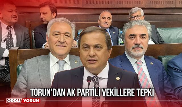 Torun’dan AK Partili Vekillere Tepki
