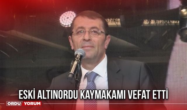Eski Altınordu Kaymakamı Vefat Etti