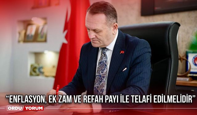 “Enflasyon, Ek Zam ve Refah Payı İle Telafi Edilmelidir”