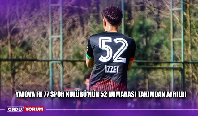 Yalova FK 77 Spor Kulübü'nün 52 Numarası Takımdan Ayrıldı