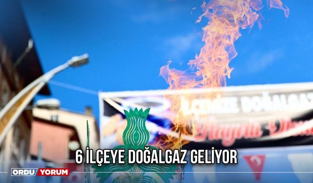 6 İlçeye Doğalgaz Geliyor