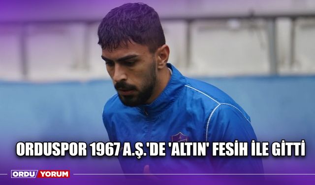 Orduspor 1967 A.Ş.'de 'Altın' Fesih İle Gitti