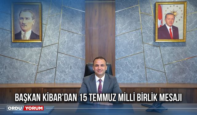 Başkan Kibar'dan 15 Temmuz Milli Birlik Mesajı