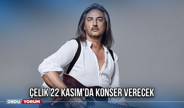 Çelik 22 Ordu'da Konser Verecek