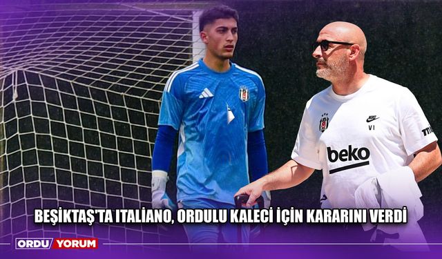 Beşiktaş'ta Italiano, Ordulu Kaleci İçin Kararını Verdi