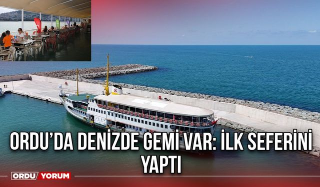 Ordu’da Denizde Gemi Var: İlk Seferini Yaptı