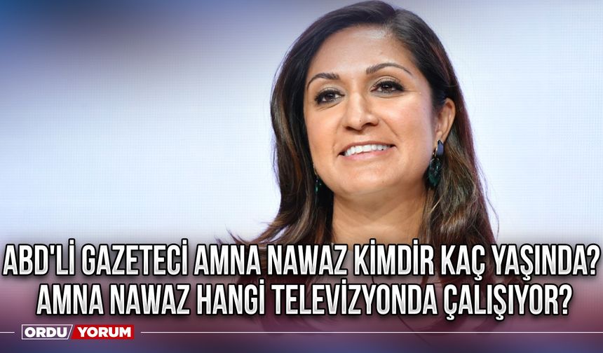 ABD'li gazeteci Amna Nawaz kimdir kaç yaşında? Amna Nawaz hangi televizyonda çalışıyor?