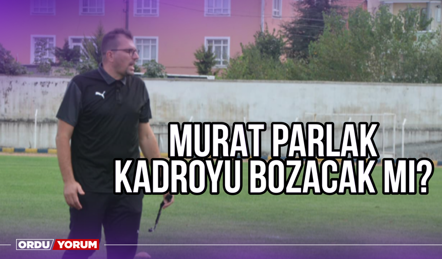Murat Parlak Kazanan Kadroyu Bozacak Mı?