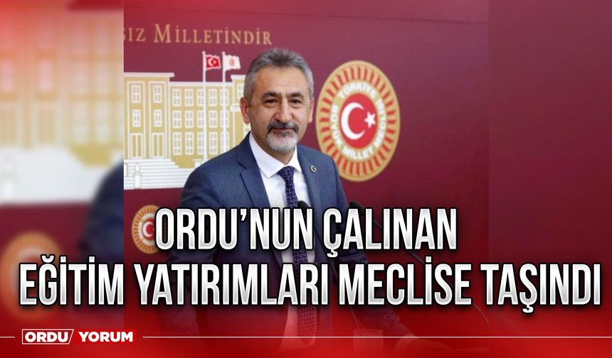 Ordu’nun çalınan eğitim yatırımları meclise taşındı