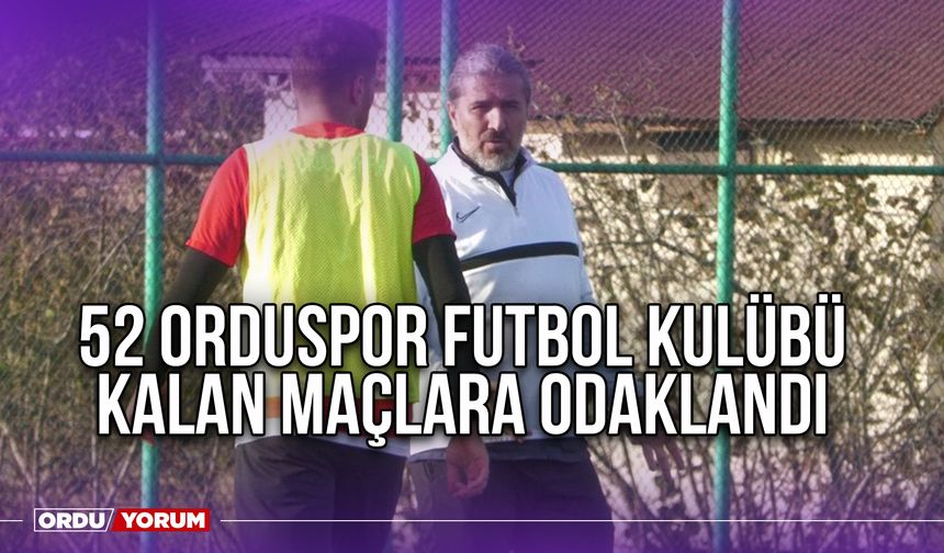 52 Orduspor Futbol Kulübü Kalan Maçlara Odaklandı
