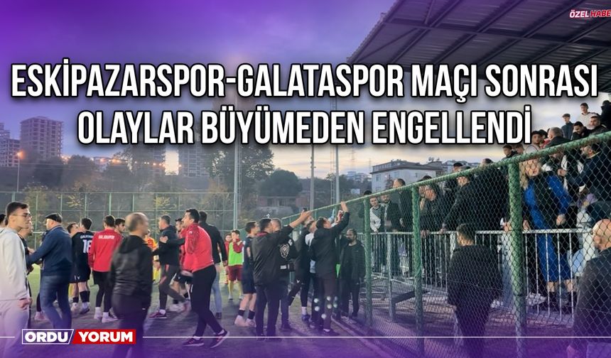 Eskipazarspor - Galataspor Maçı Sonrası Olaylar Büyümeden Engellendi