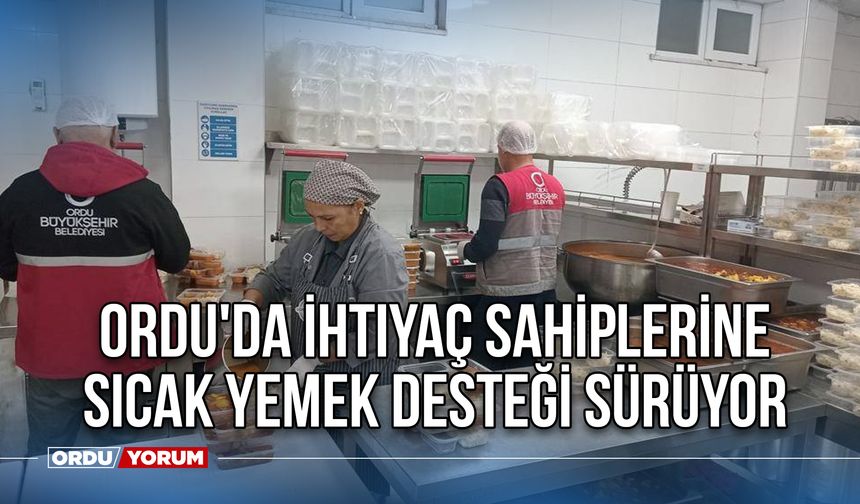 Ordu'da ihtiyaç sahiplerine sıcak yemek desteği sürüyor