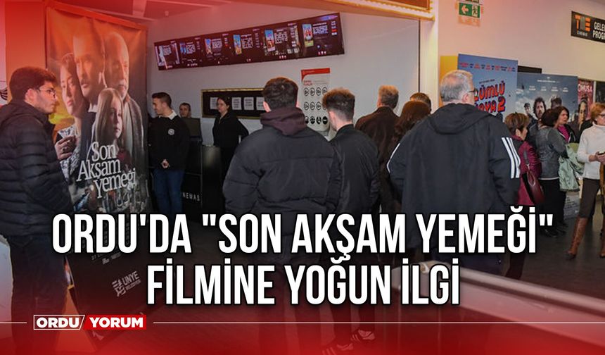 Ordu'da "Son Akşam Yemeği" filmine yoğun ilgi