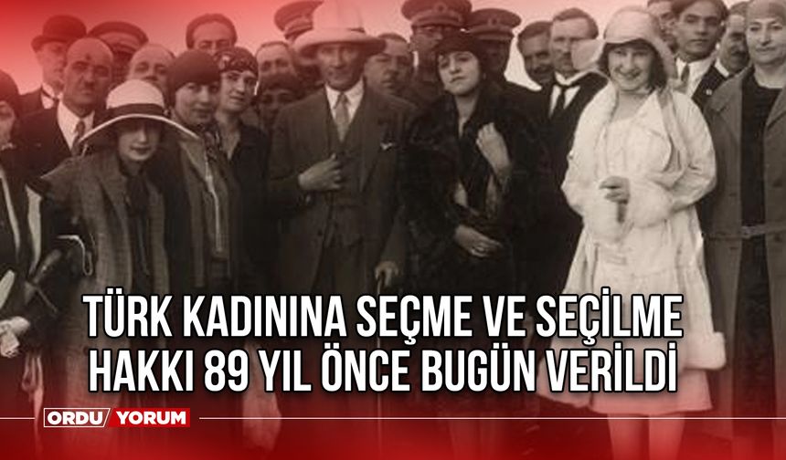 Türk Kadınına Seçme ve Seçilme Hakkı 89 Yıl önce Bugün Verildi