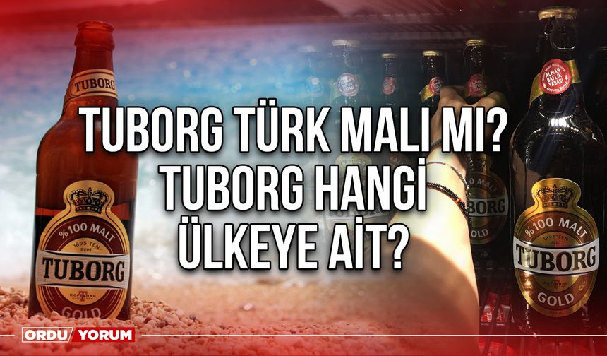 Tuborg Türk malı mı? Tuborg hangi ülkeye ait?