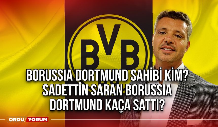 Borussia Dortmund sahibi kim? Sadettin Saran Borussia Dortmund kaça sattı?
