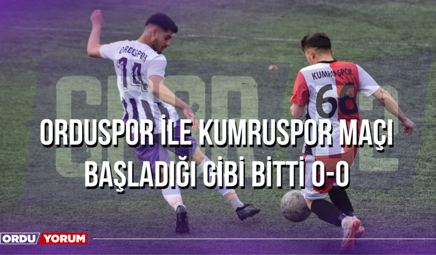 Orduspor ile Kumruspor Maçı Başladığı Gibi Bitti 0-0