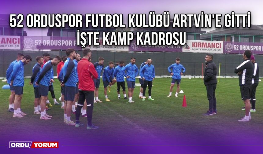 52 Orduspor Futbol Kulübü Artvin'e Gitti, İşte Kamp Kadrosu