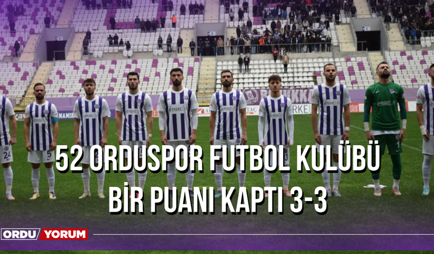 52 Orduspor Futbol Kulübü Bir Puanı Kaptı 3-3