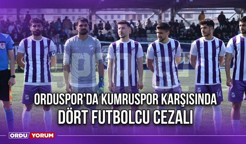 Orduspor'da Kumruspor Karşısında Dört Futbolcu Cezalı