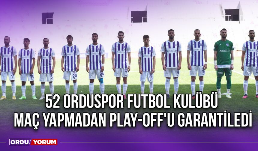 52 Orduspor Futbol Kulübü Maç Yapmadan Play-Off'u Garantiledi