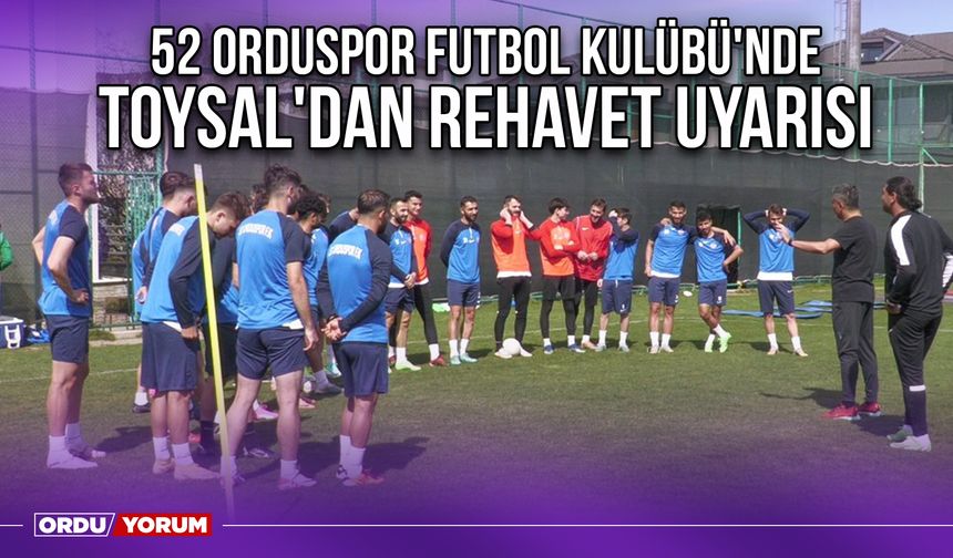 52 Orduspor Futbol Kulübü'nde Toysal'dan Rehavet Uyarısı