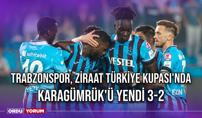 Trabzonspor, Ziraat Türkiye Kupası'nda Karagümrük'ü Yendi 3-2