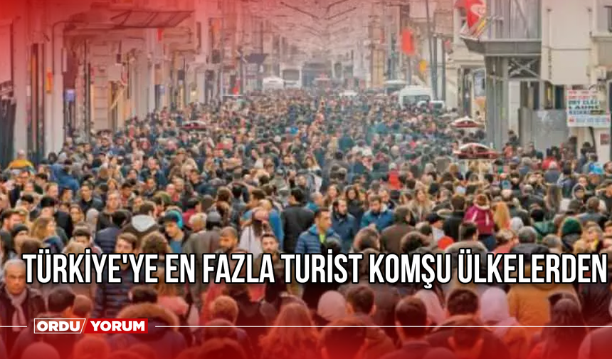 Türkiye'ye en fazla turist komşu ülkelerden