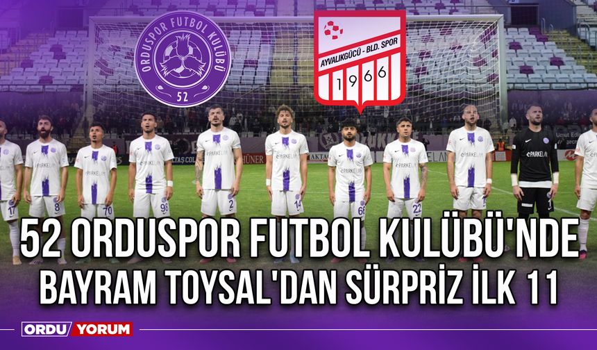 52 Orduspor Futbol Kulübü'nde Bayram Toysal'dan Sürpriz İlk 11
