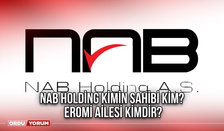 NAB Holding kimin sahibi kim? Eromi ailesi kimdir?