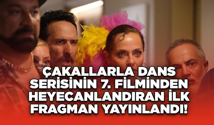 Çakallarla Dans serisinin 7. filminden heyecanlandıran ilk fragman yayınlandı!