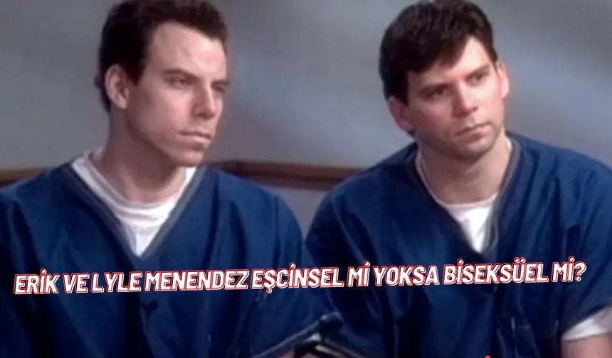 Erik ve Lyle Menendez Eşcinsel mi yoksa Biseksüel mi?