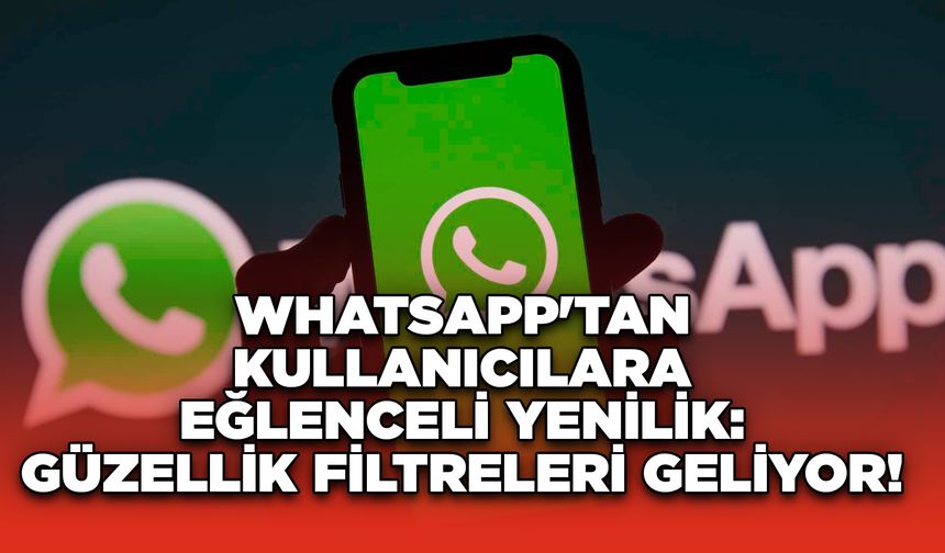 WhatsApp'tan Şaşırtıcı Yenilik! Artık Kameranıza Güzellik Filtreleri Eklenecek!