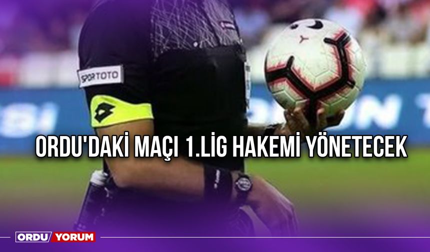 Ordu'daki Maçı 1.Lig Hakemi Yönetecek