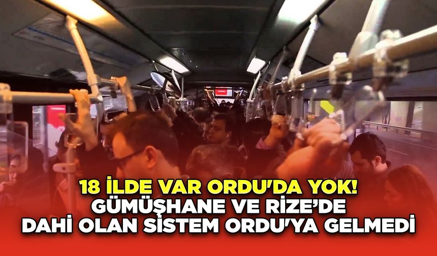 18 ilde var Ordu'da yok! Gümüşhane ve Rize dahi olan sistem Ordu'ya gelmedi