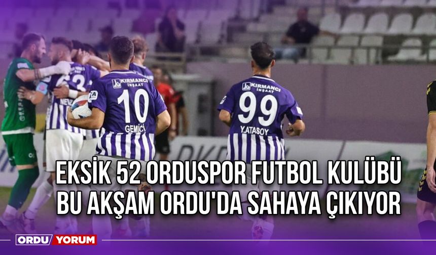 Eksik 52 Orduspor Futbol Kulübü Bu Akşam Ordu'da Sahaya Çıkıyor