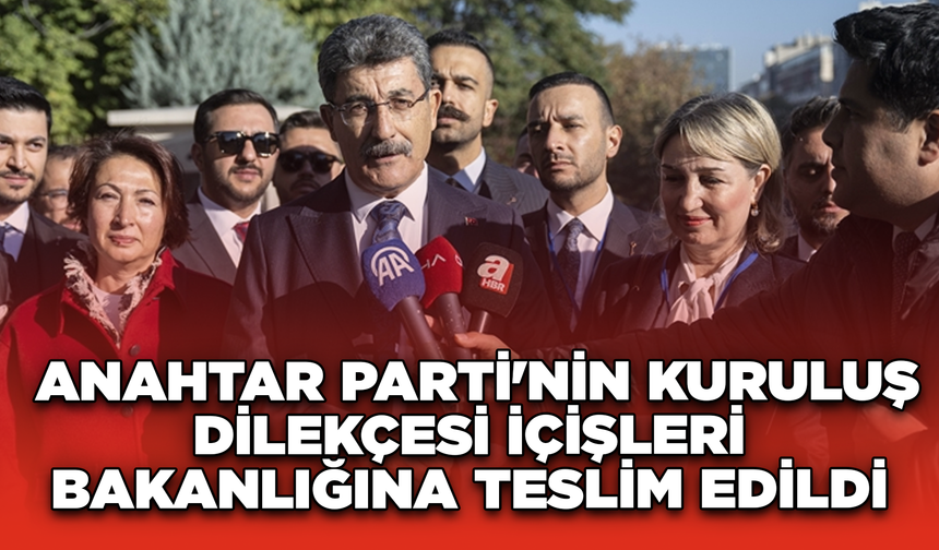 Anahtar Parti'nin kuruluş dilekçesi İçişleri Bakanlığına teslim edildi