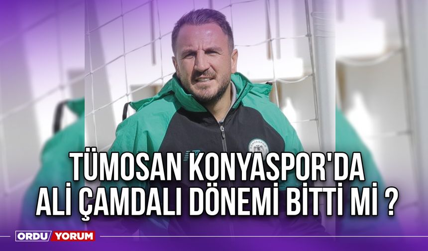 Tümosan Konyaspor'da Ali Çamdalı Dönemi Bitti Mi ?