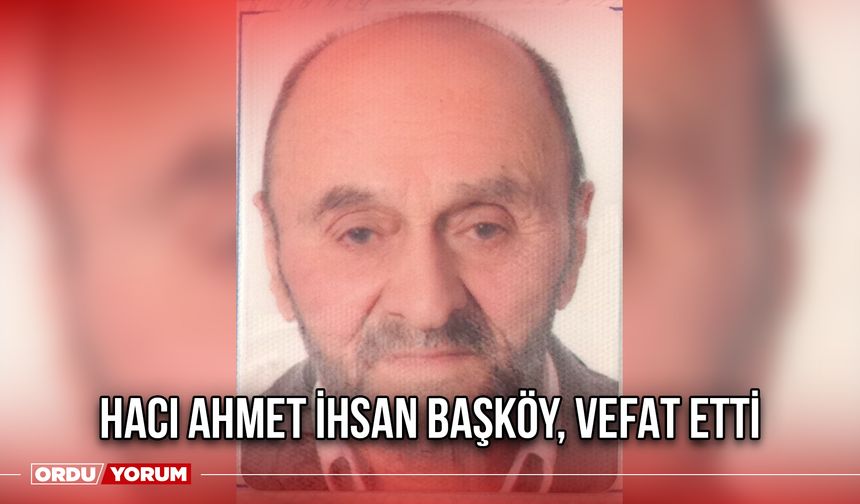 Hacı Ahmet İhsan Başköy, Vefat Etti